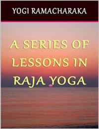 Series of Lessons in Raja Yoga