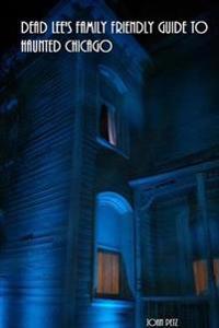 Dead Lee's Family Friendly Guide to Haunted Chicago