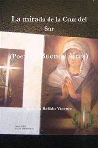 La Mirada De La Cruz Del Sur (Poeta En Buenos Aires)