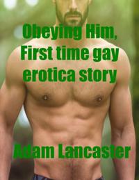 Obeying Him, First Time Gay Erotica Story Short Story