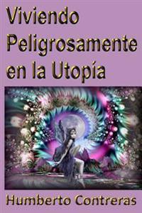 Viviendo Peligrosamente En La Utopia