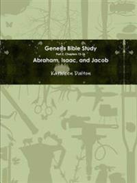 Genesis Bible Study Part 2, Chapters 12-36 Abraham, Isaac, and Jacob