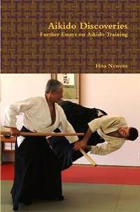 Aikido Discoveries - Further Essays on Aikido Training