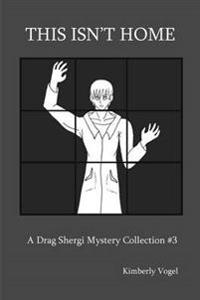 This isn't Home: A Drag Shergi Mystery Collection #3