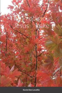 The Prodigious Jesus Luke