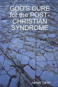GOD'S CURE for the POST-CHRISTIAN SYNDROME