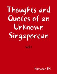 Thoughts and Quotes of an Unknown Singaporean. Vol  I