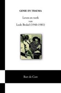Genie En Trauma; Leven En Werk Van Lode Brakel (1940-1981)