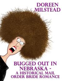 Bugged Out In Nebraska - a Historical Mail Order Bride Romance