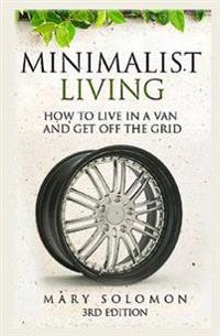 Minimalistic Living: How to Live in A Van and Get off the Grid