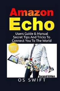 Amazon Echo: Users Guide & Manual to Amazon Echo: Secret Tips and Tricks to Connect You to the World