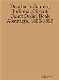 Dearborn County, Indiana, Circuit Court Order Book Abstracts, 1826-1829