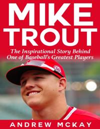 Mike Trout: The Inspirational Story Behind One of Baseball's Greatest Players