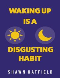 Waking Up Is a Disgusting Habit