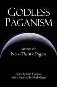 Godless Paganism: Voices of Non-Theistic Pagans