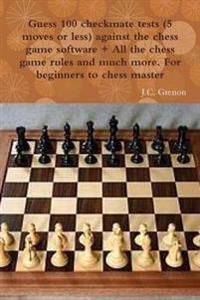 Guess 100 Checkmate Tests (5 Moves or Less) Against the High Chess Software + All the Chess Rules and Much More