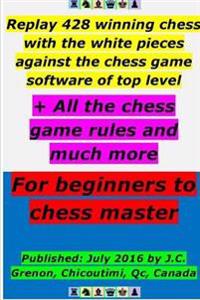 Replay 428 Winning Chess with the White Pieces Against the High Chess Software + All the Chess Rules and Much More