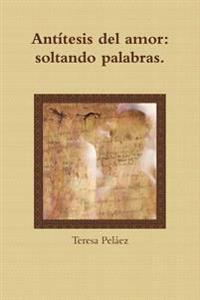 Antitesis Del Amor: Soltando Palabras