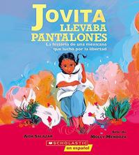 Jovita llevaba pantalones: La historia de una mexicana que lucho por la libertad (Jovita Wore Pants)