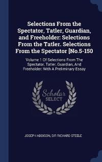 Selections From the Spectator, Tatler, Guardian, and Freeholder
