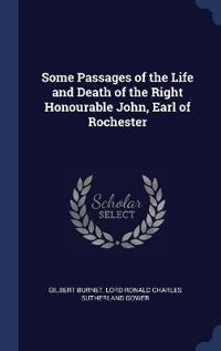 Some Passages of the Life and Death of the Right Honourable John, Earl of Rochester