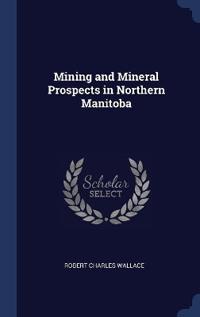 Mining and Mineral Prospects in Northern Manitoba