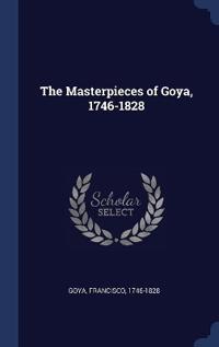 Bokomslag för "The Masterpieces of Goya, 1746-1828"
