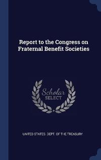 Report to the Congress on Fraternal Benefit Societies