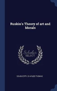 Ruskin's Theory of art and Morals