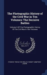 The Photographic History of the Civil War in Ten Volumes