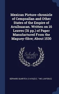 Mexican Picture-chronicle of Cempoallan and Other States of the Empire of Aculhuacan. Written on 16 Leaves (31 pp.) of Paper Manufactured From the Maguey-fibre; About 1530