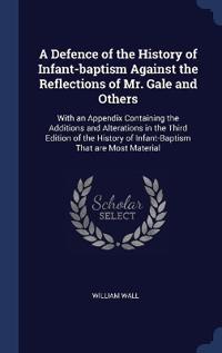 A Defence of the History of Infant-baptism Against the Reflections of Mr. Gale and Others