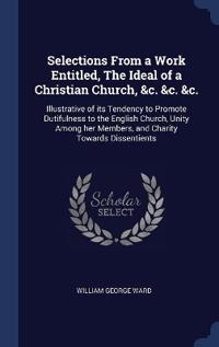 Selections From a Work Entitled, The Ideal of a Christian Church, &c. &c. &c.