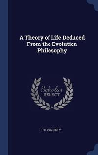 A Theory of Life Deduced From the Evolution Philosophy