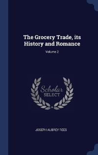 The Grocery Trade, its History and Romance; Volume 2