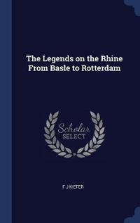 The Legends on the Rhine From Basle to Rotterdam