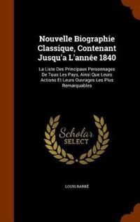 Nouvelle Biographie Classique, Contenant Jusqu'a L'année 1840