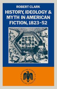 History, Ideology and Myth in American Fiction, 1823-52