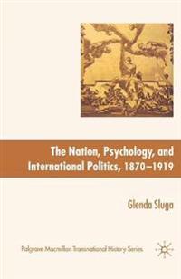 Nation, Psychology, and International Politics, 1870-1919