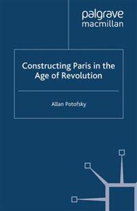 Constructing Paris in the Age of Revolution