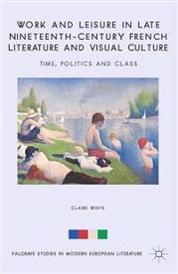 Bokomslag för "Work and Leisure in Late Nineteenth-Century French Literature and Visual Culture"