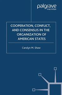 Cooperation, Conflict and Consensus in the Organization of American States