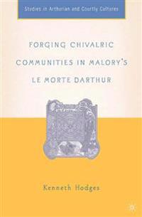 Forging Chivalric Communities in Malory’s Le Morte Darthur