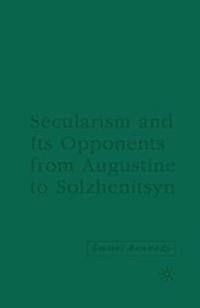 Secularism and its Opponents from Augustine to Solzhenitsyn