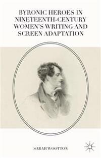 Bokomslag för "Byronic Heroes in Nineteenth-Century Women’s Writing and Screen Adaptation"