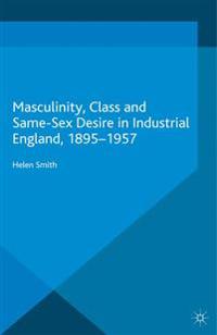 Bokomslag för "Masculinity, Class and Same-Sex Desire in Industrial England, 1895-1957"