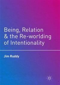 Being, Relation, and the Re-worlding of Intentionality