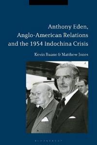 Bokomslag för "Anthony Eden, Anglo-American Relations and the 1954 Indochina Crisis"