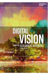 Bokomslag för "Digital Vision and the Ecological Aesthetic (1968 - 2018)"