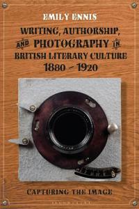 Bokomslag för "Writing, Authorship and Photography in British Literary Culture, 1880 - 1920"